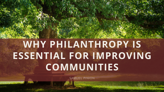 Samuel Pinion Why Philanthropy Is Essential For Improving Communities
